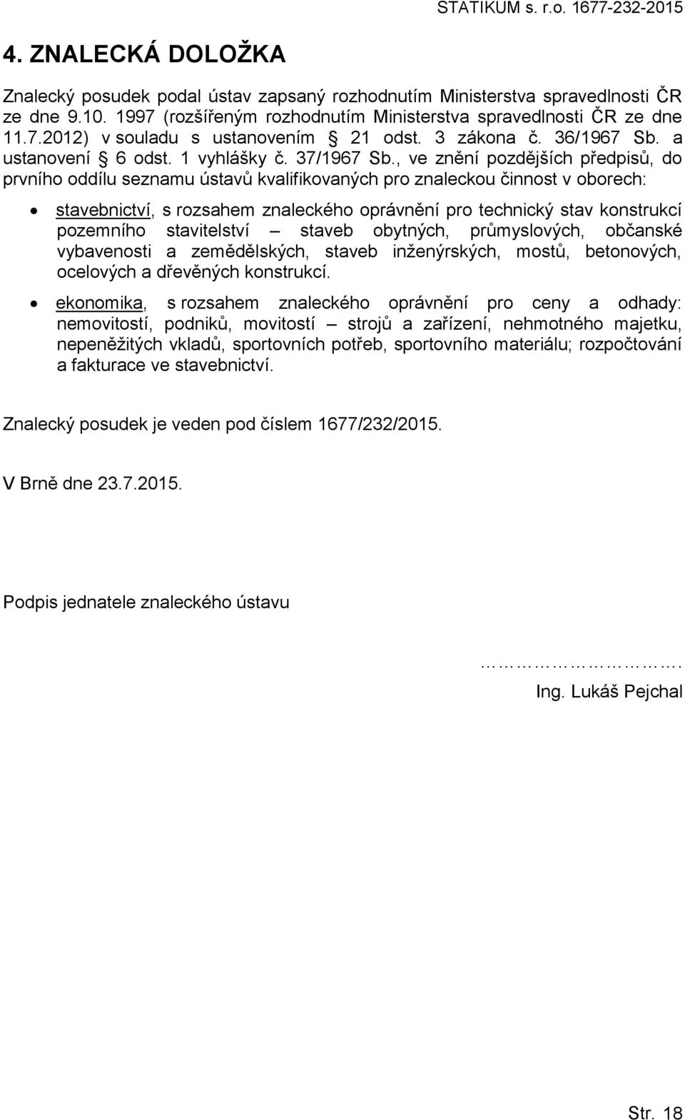 , ve znění pzdějších předpisů, d prvníh ddílu seznamu ústavů kvalifikvaných pr znalecku činnst v brech: stavebnictví, s rzsahem znaleckéh právnění pr technický stav knstrukcí pzemníh stavitelství