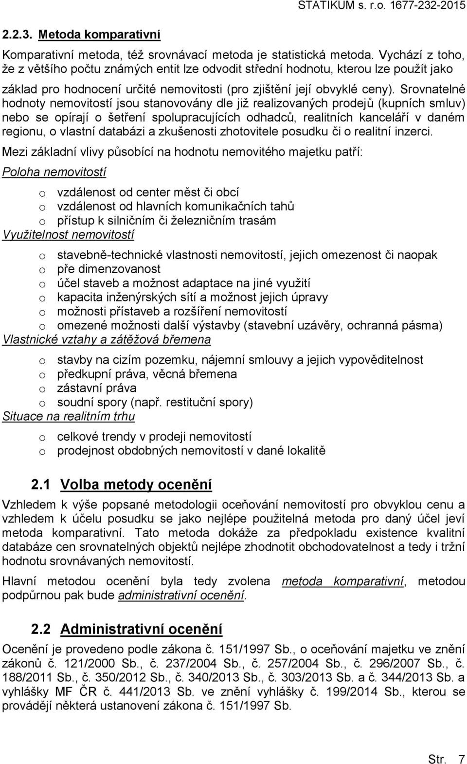 Srvnatelné hdnty nemvitstí jsu stanvvány dle již realizvaných prdejů (kupních smluv) neb se pírají šetření splupracujících dhadců, realitních kanceláří v daném reginu, vlastní databázi a zkušensti