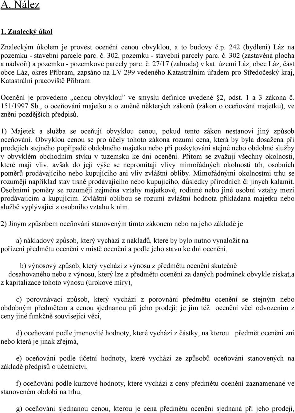 Ocenění je provedeno cenou obvyklou ve smyslu definice uvedené 2, odst. 1 a 3 zákona č. 151/1997 Sb.