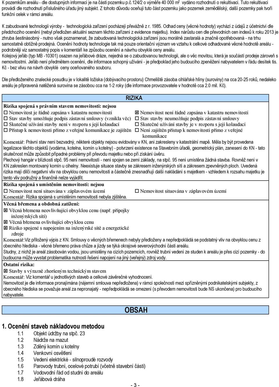 K zabudované technologii výroby - technologická zařízení pocházejí převážně z r. 1985.