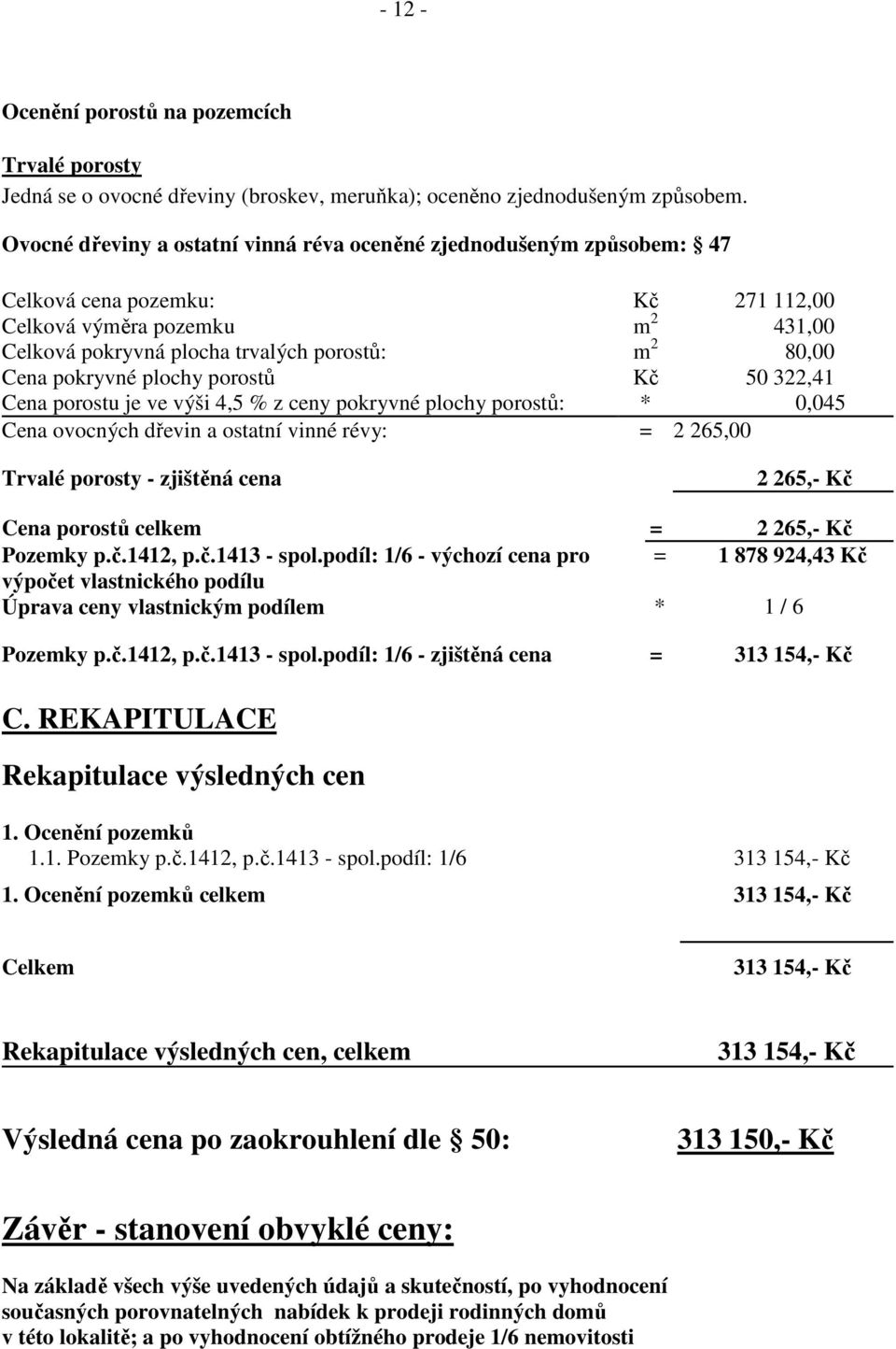 pokryvné plochy porostů Kč 50 322,41 Cena porostu je ve výši 4,5 % z ceny pokryvné plochy porostů: * 0,045 Cena ovocných dřevin a ostatní vinné révy: = 2 265,00 Trvalé porosty - zjištěná cena 2 265,-