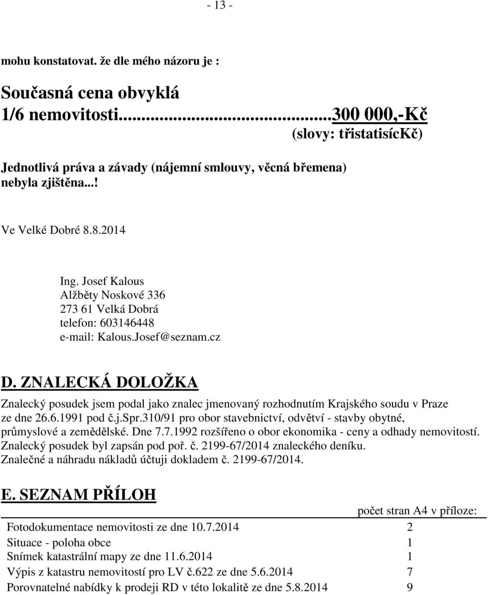 ZNALECKÁ DOLOŽKA Znalecký posudek jsem podal jako znalec jmenovaný rozhodnutím Krajského soudu v Praze ze dne 26.6.1991 pod č.j.spr.