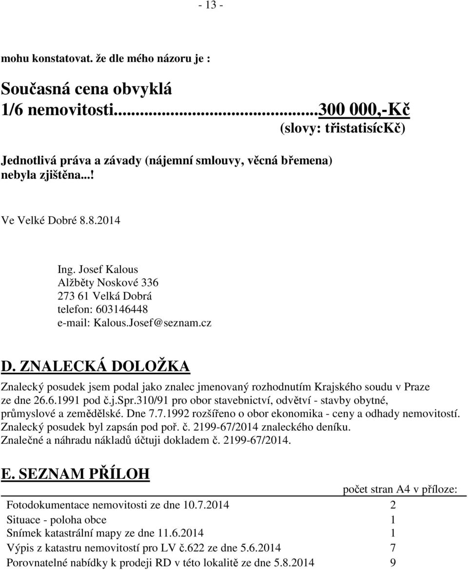 ZNALECKÁ DOLOŽKA Znalecký posudek jsem podal jako znalec jmenovaný rozhodnutím Krajského soudu v Praze ze dne 26.6.1991 pod č.j.spr.