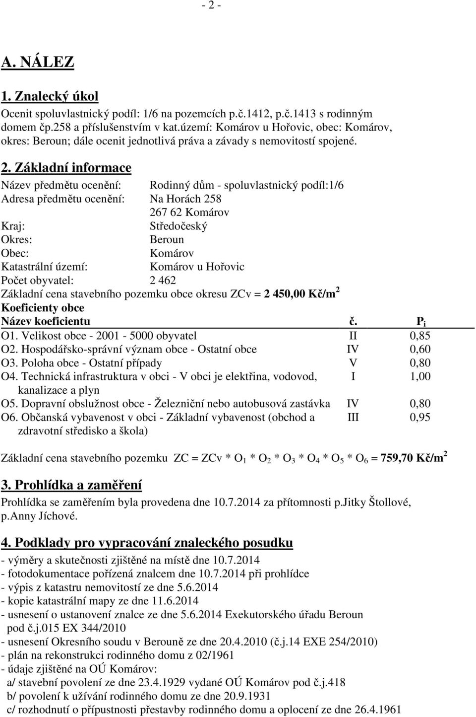 Základní informace Název předmětu ocenění: Rodinný dům - spoluvlastnický podíl:1/6 Adresa předmětu ocenění: Na Horách 258 267 62 Komárov Kraj: Středočeský Okres: Beroun Obec: Komárov Katastrální