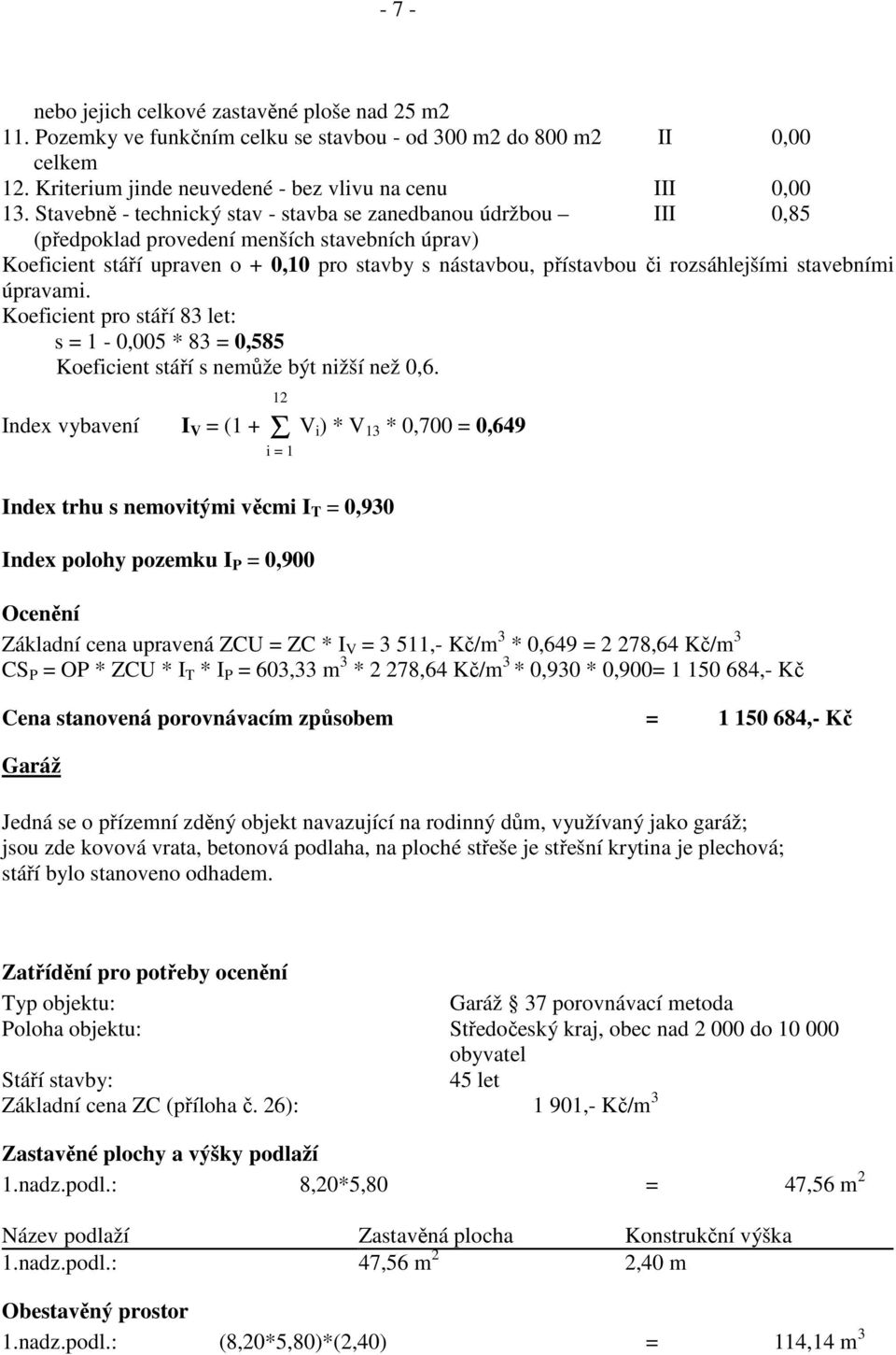 stavebními úpravami. Koeficient pro stáří 83 let: s = 1-0,005 * 83 = 0,585 Koeficient stáří s nemůže být nižší než 0,6.