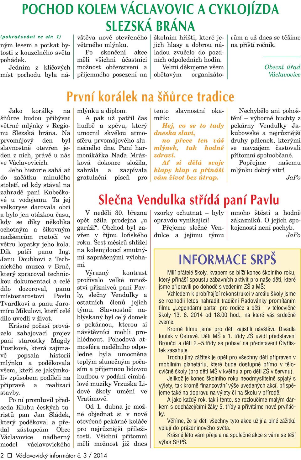 Na prvomájový den byl slavnostnì otevøen jeden z nich, právì u nás ve Václavovicích. Jeho historie sahá až do zaèátku minulého století, od kdy stával na zahradì paní Kubeèkové u vodojemu.