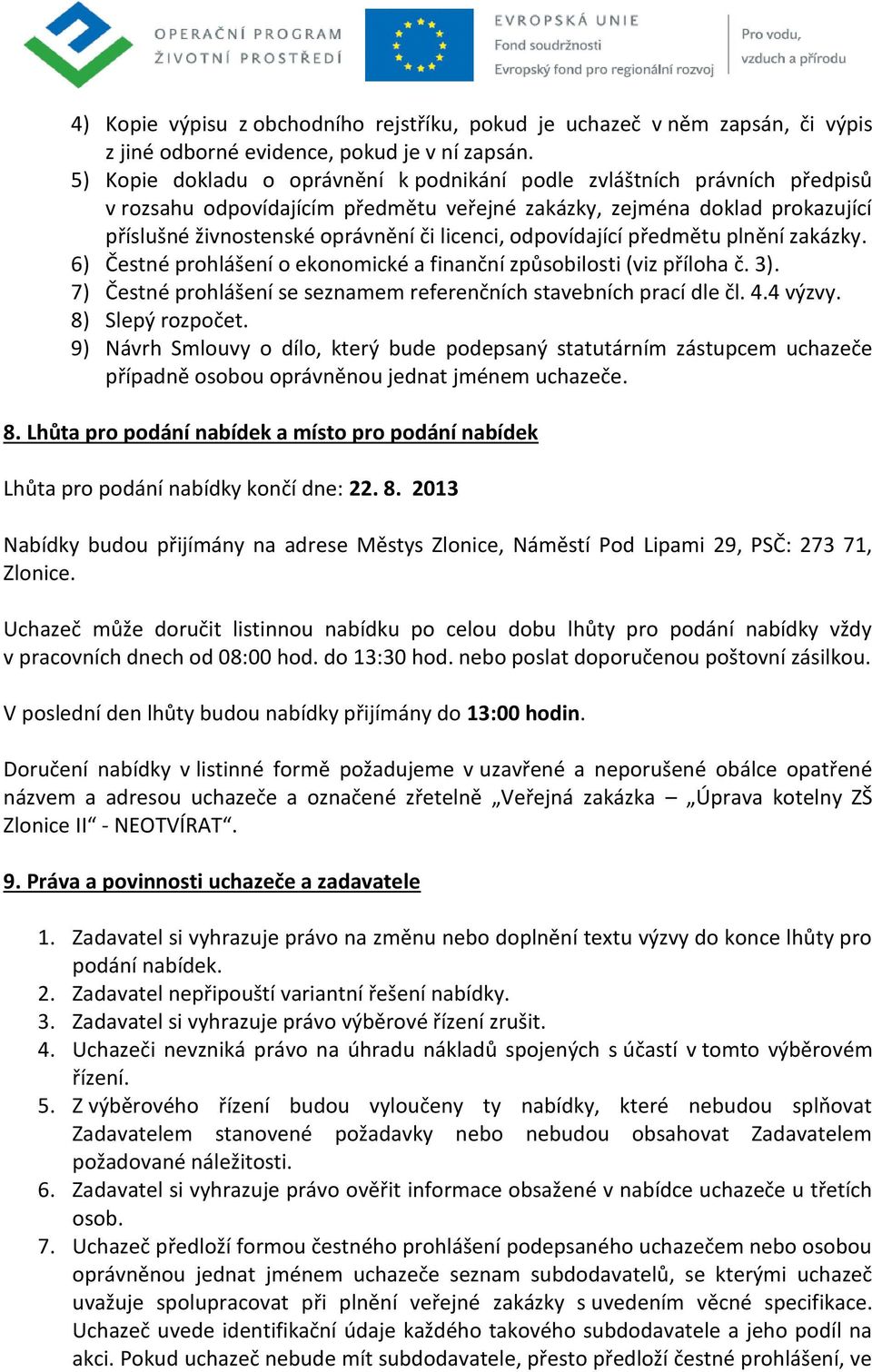 odpovídající předmětu plnění zakázky. 6) Čestné prohlášení o ekonomické a finanční způsobilosti (viz příloha č. 3). 7) Čestné prohlášení se seznamem referenčních stavebních prací dle čl. 4.4 výzvy.