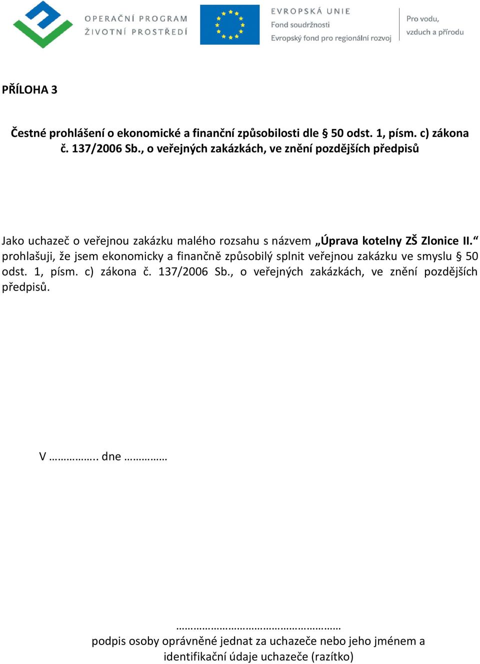 II. prohlašuji, že jsem ekonomicky a finančně způsobilý splnit veřejnou zakázku ve smyslu 50 odst. 1, písm. c) zákona č. 137/2006 Sb.