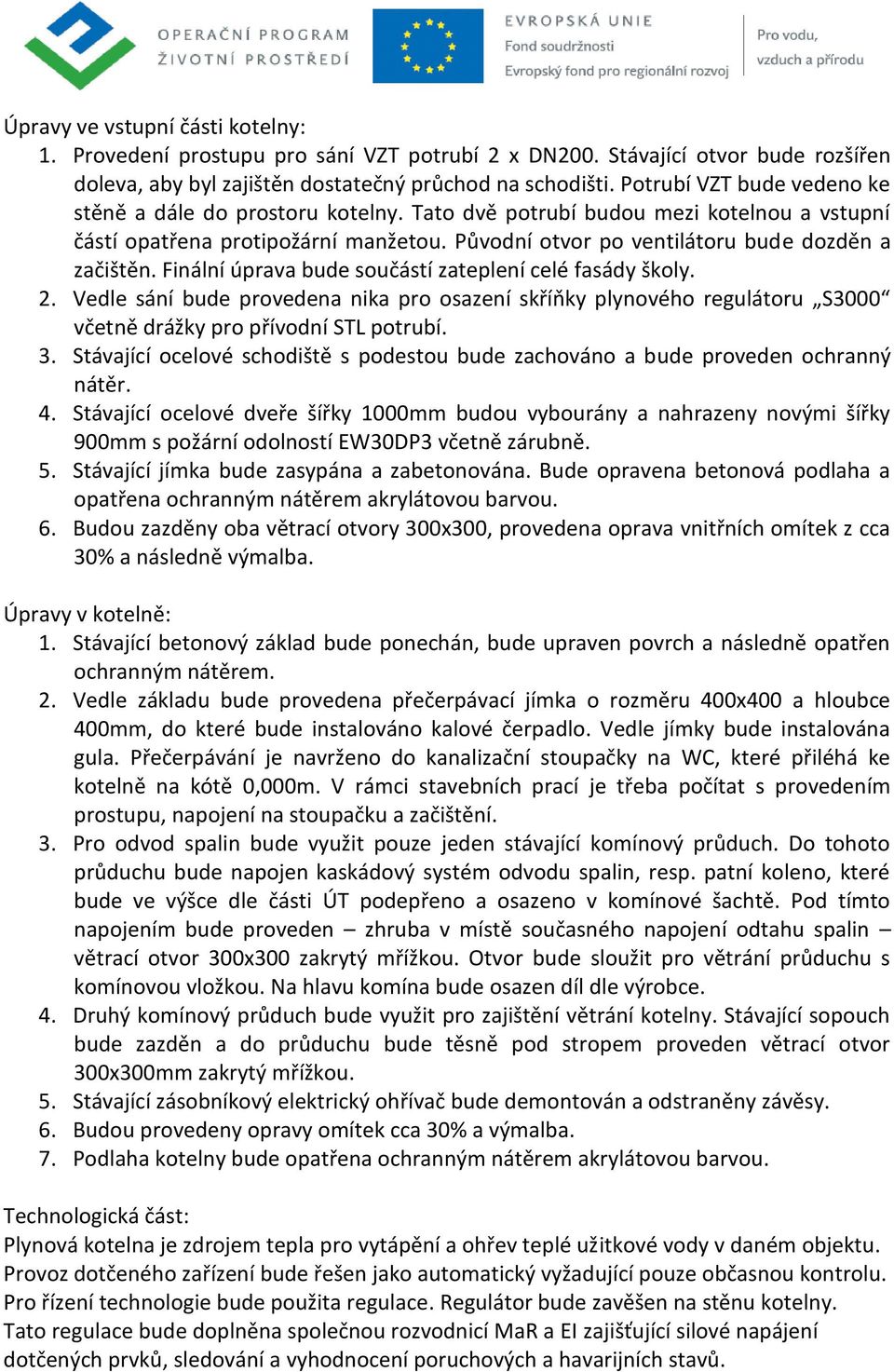 Finální úprava bude součástí zateplení celé fasády školy. 2. Vedle sání bude provedena nika pro osazení skříňky plynového regulátoru S3000 včetně drážky pro přívodní STL potrubí. 3.