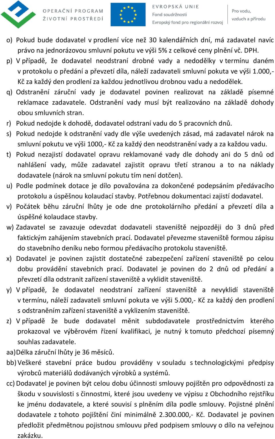 000,- Kč za každý den prodlení za každou jednotlivou drobnou vadu a nedodělek. q) Odstranění záruční vady je dodavatel povinen realizovat na základě písemné reklamace zadavatele.