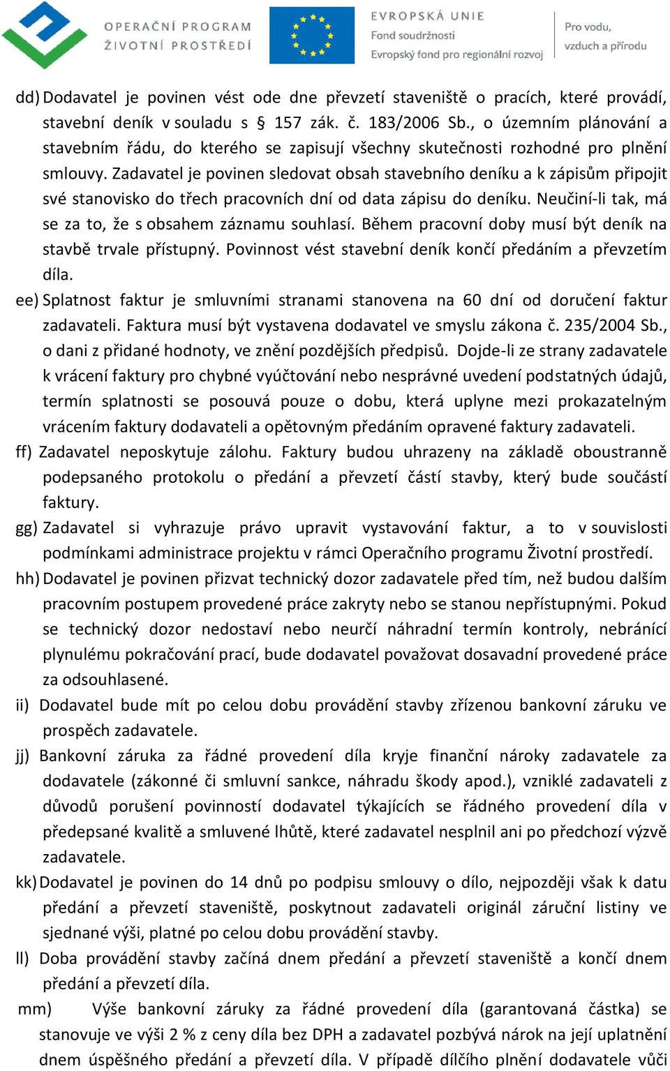 Zadavatel je povinen sledovat obsah stavebního deníku a k zápisům připojit své stanovisko do třech pracovních dní od data zápisu do deníku. Neučiní-li tak, má se za to, že s obsahem záznamu souhlasí.