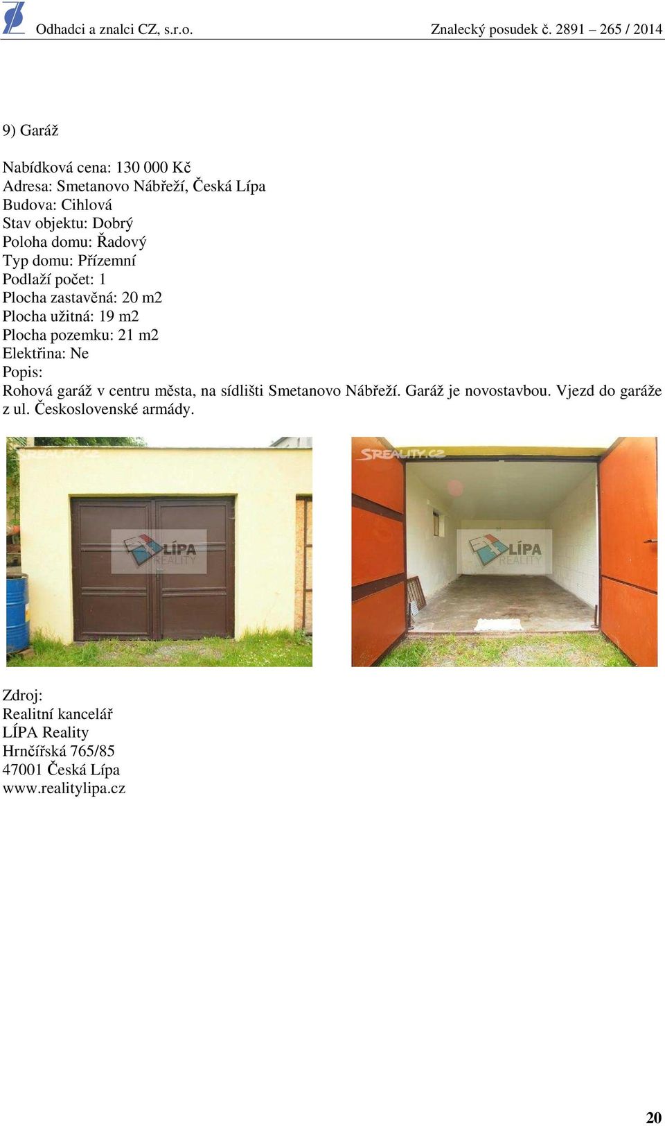 Elektřina: Ne Popis: Rohová garáž v centru města, na sídlišti Smetanovo Nábřeží. Garáž je novostavbou.