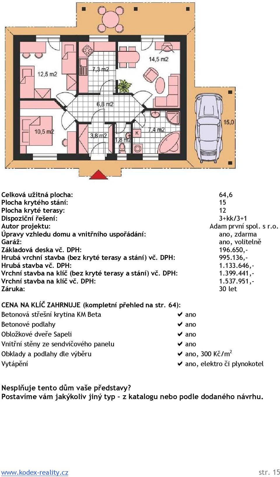 441,- Vrchní stavba na klíč vč. DPH: 1.537.951,- Záruka: 30 let CENA NA KLÍČ ZAHRNUJE (kompletní přehled na str.