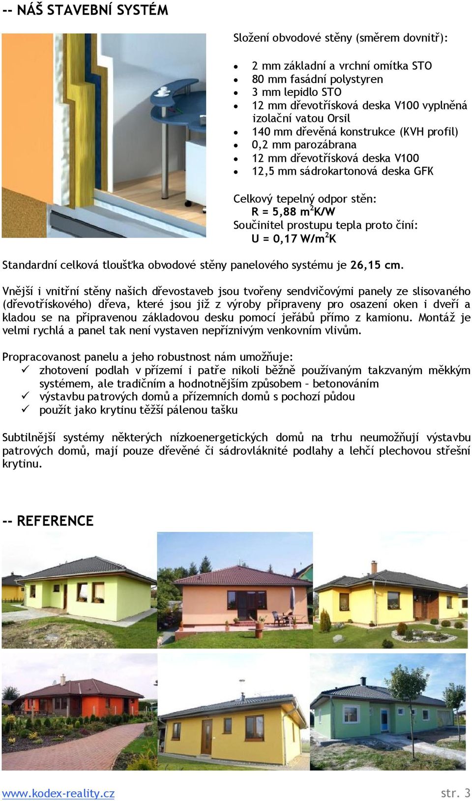 proto činí: U = 0,17 W/m 2 K Standardní celková tloušťka obvodové stěny panelového systému je 26,15 cm.