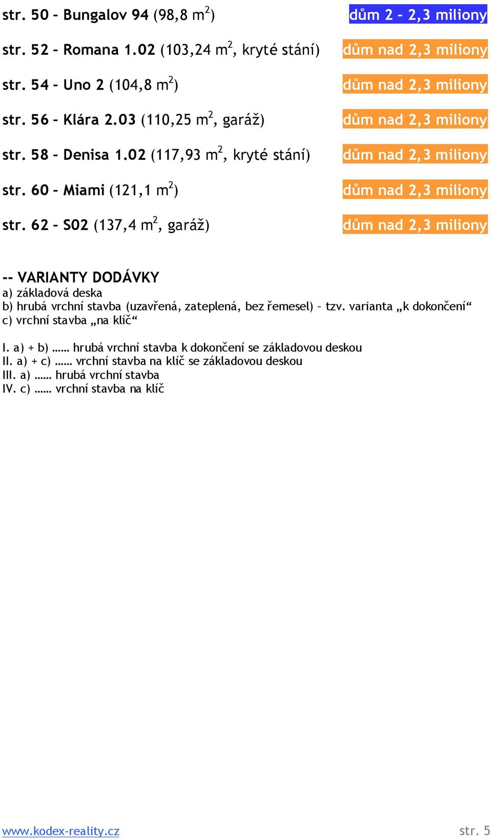 62 S02 (137,4 m 2, garáž) dům 2 2,3 miliony dům nad 2,3 miliony dům nad 2,3 miliony dům nad 2,3 miliony dům nad 2,3 miliony dům nad 2,3 miliony dům nad 2,3 miliony -- VARIANTY DODÁVKY