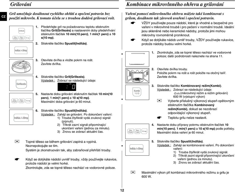 Stiskněte tlačítko Spustit(Indítás). Kombinace mikrovlnného ohřevu a grilování Vaření pomocí mikrovlnného ohřevu můžete také kombinovat s grilem, dosáhnete tak zároveň uvaření i opečení potravin.