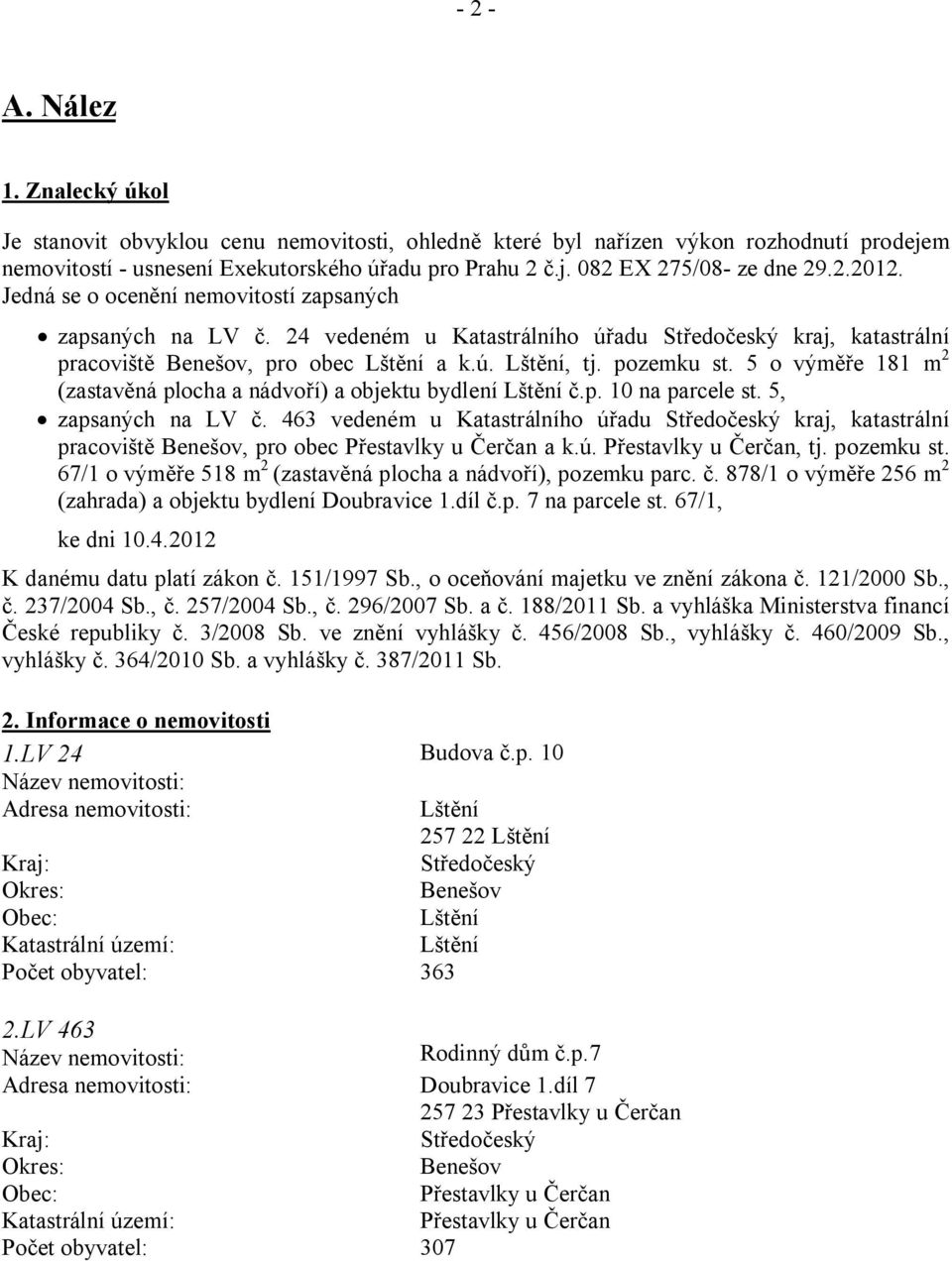 5 o výměře 181 m 2 (zastavěná plocha a nádvoří) a objektu bydlení Lštění č.p. 10 na parcele st. 5, zapsaných na LV č.