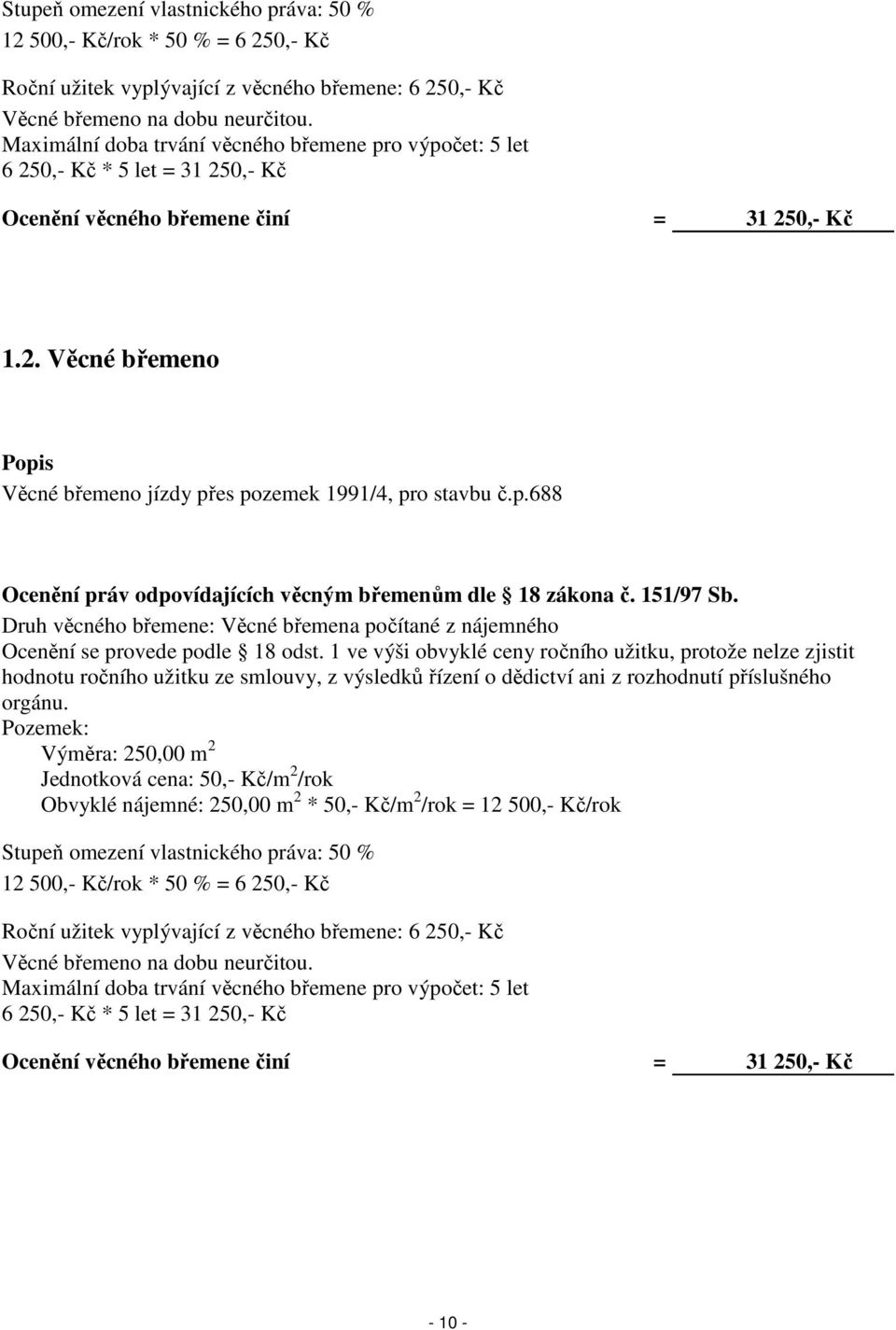 p.688 Ocenění práv odpovídajících věcným břemenům dle 18 zákona č. 151/97 Sb. Druh věcného břemene: Věcné břemena počítané z nájemného Ocenění se provede podle 18 odst.