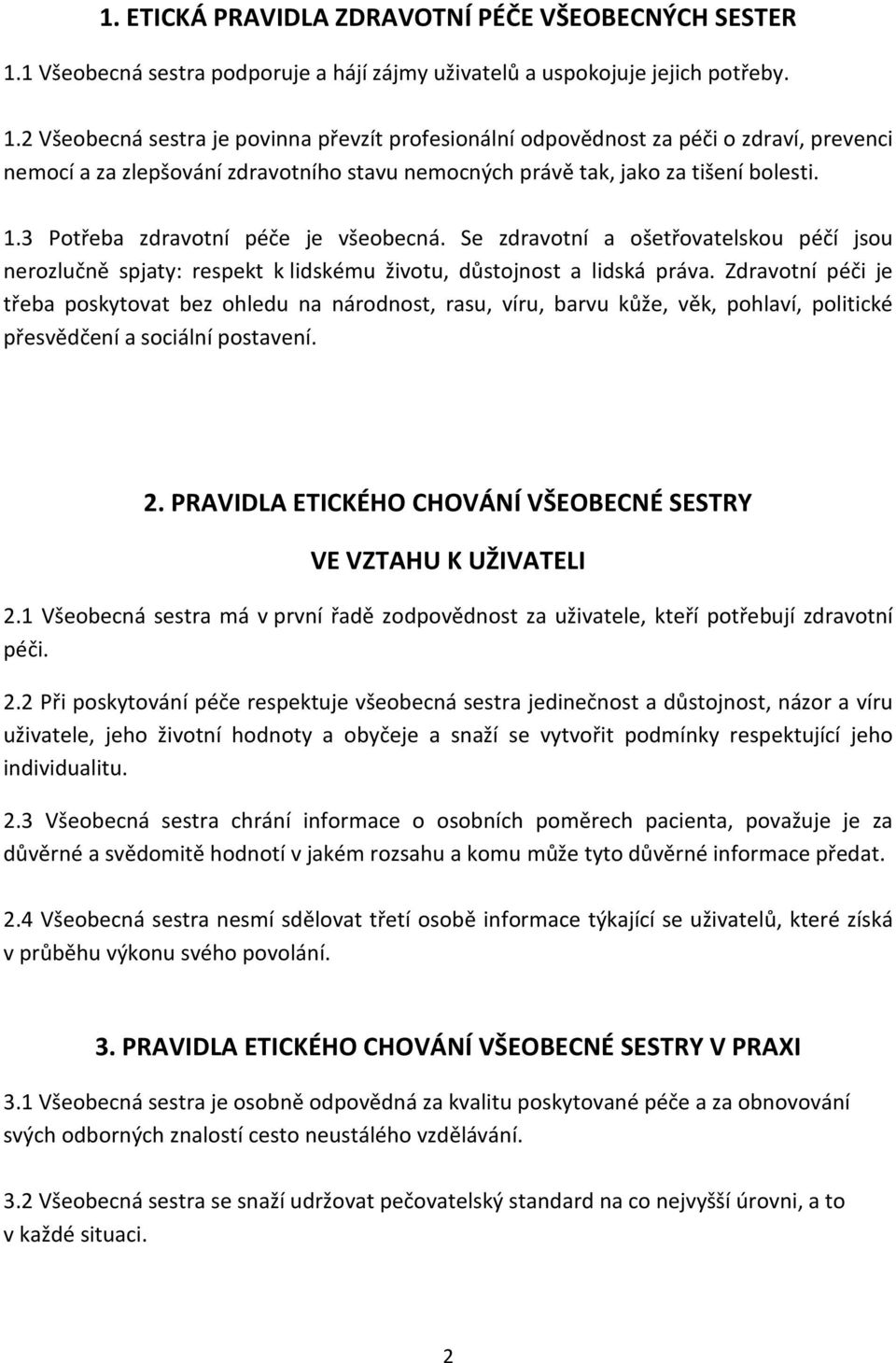 2 Všeobecná sestra je povinna převzít profesionální odpovědnost za péči o zdraví, prevenci nemocí a za zlepšování zdravotního stavu nemocných právě tak, jako za tišení bolesti. 1.