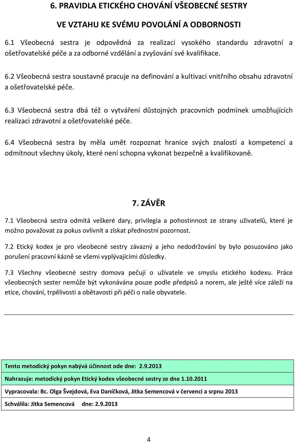 2 Všeobecná sestra soustavně pracuje na definování a kultivaci vnitřního obsahu zdravotní a ošetřovatelské péče. 6.