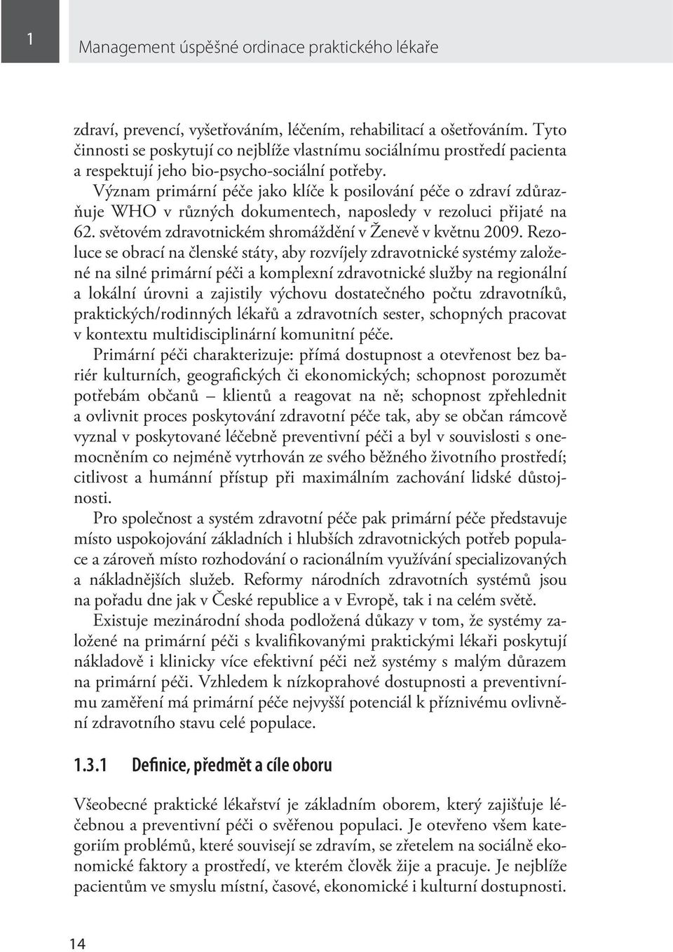 Význam primární péče jako klíče k posilování péče o zdraví zdůrazňuje WHO v různých dokumentech, naposledy v rezoluci přijaté na 62. světovém zdravotnickém shromáždění v Ženevě v květnu 2009.