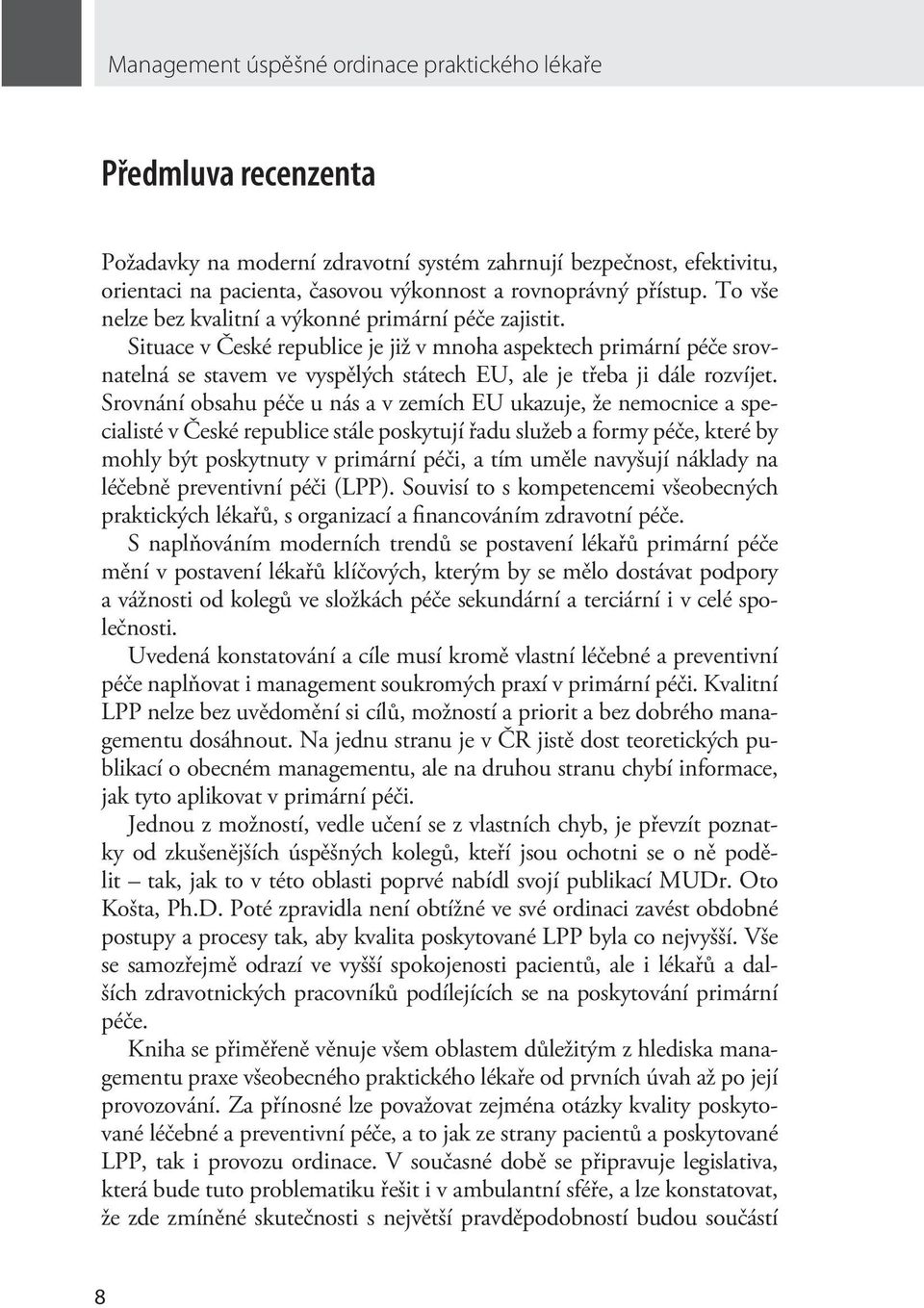 Situace v České republice je již v mnoha aspektech primární péče srovnatelná se stavem ve vyspělých státech EU, ale je třeba ji dále rozvíjet.