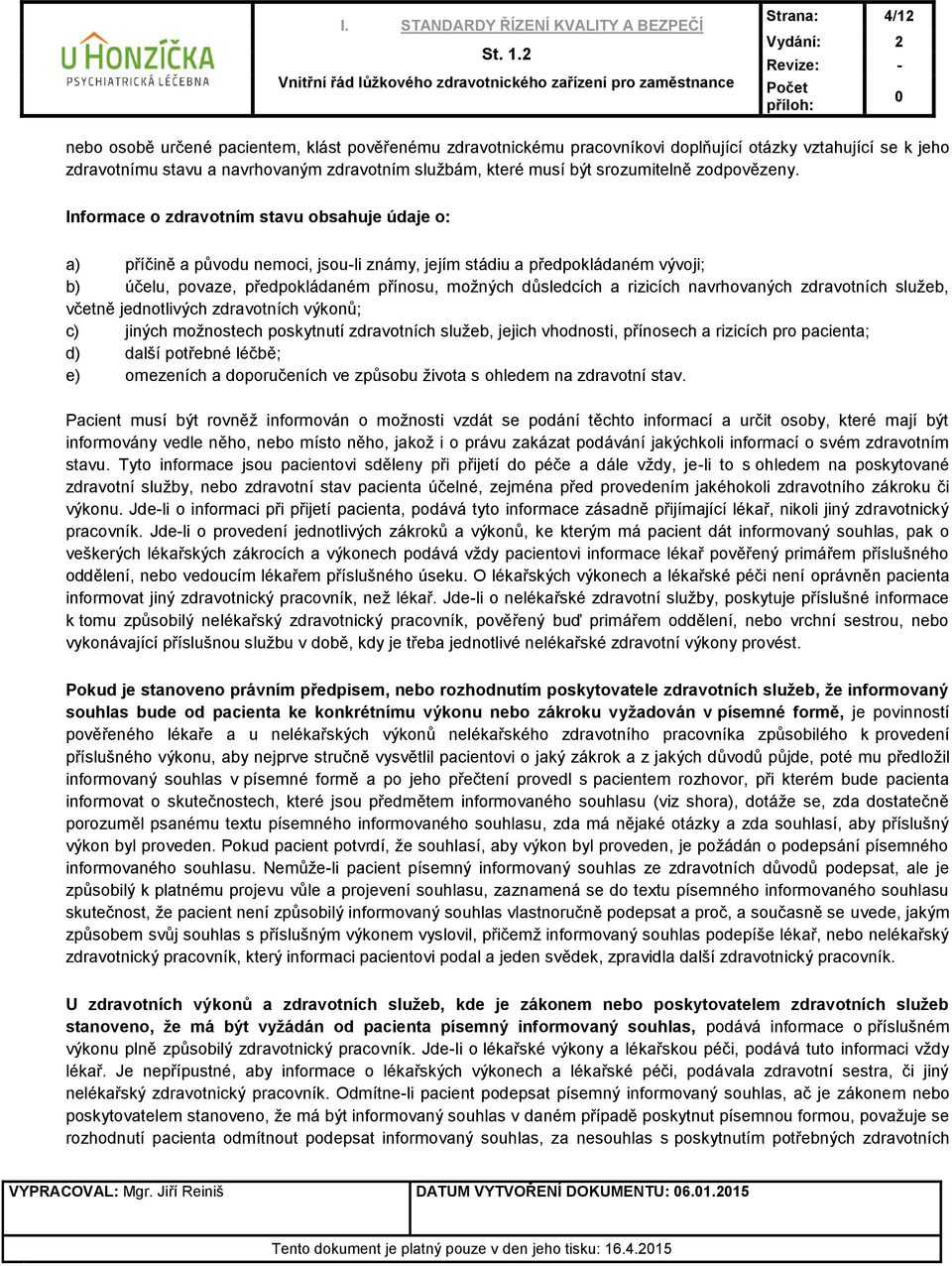 Informace o zdravotním stavu obsahuje údaje o: a) příčině a původu nemoci, jsou-li známy, jejím stádiu a předpokládaném vývoji; b) účelu, povaze, předpokládaném přínosu, možných důsledcích a rizicích