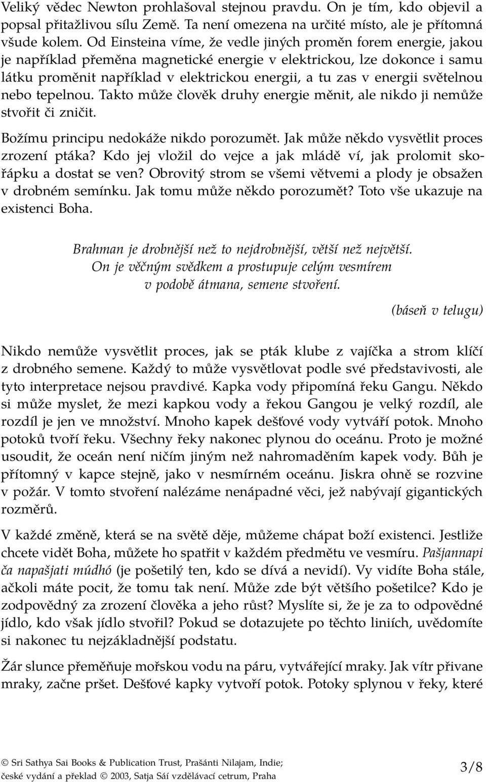 energii světelnou nebo tepelnou. Takto může člověk druhy energie měnit, ale nikdo ji nemůže stvořit či zničit. Božímu principu nedokáže nikdo porozumět. Jak může někdo vysvětlit proces zrození ptáka?