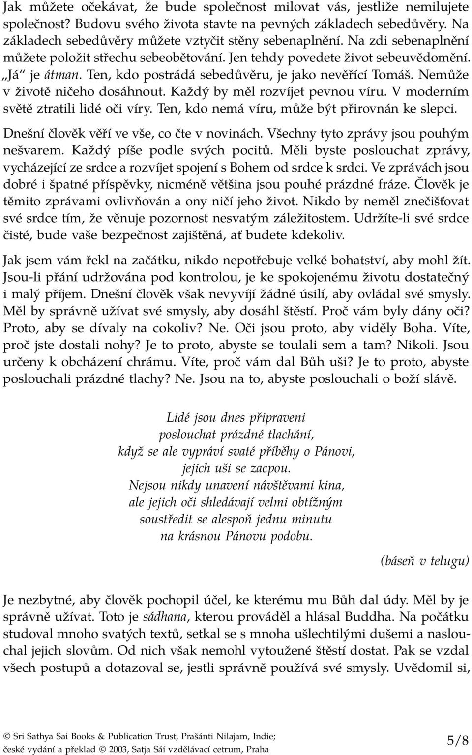 Ten, kdo postrádá sebedůvěru, je jako nevěřící Tomáš. Nemůže v životě ničeho dosáhnout. Každý by měl rozvíjet pevnou víru. V moderním světě ztratili lidé oči víry.