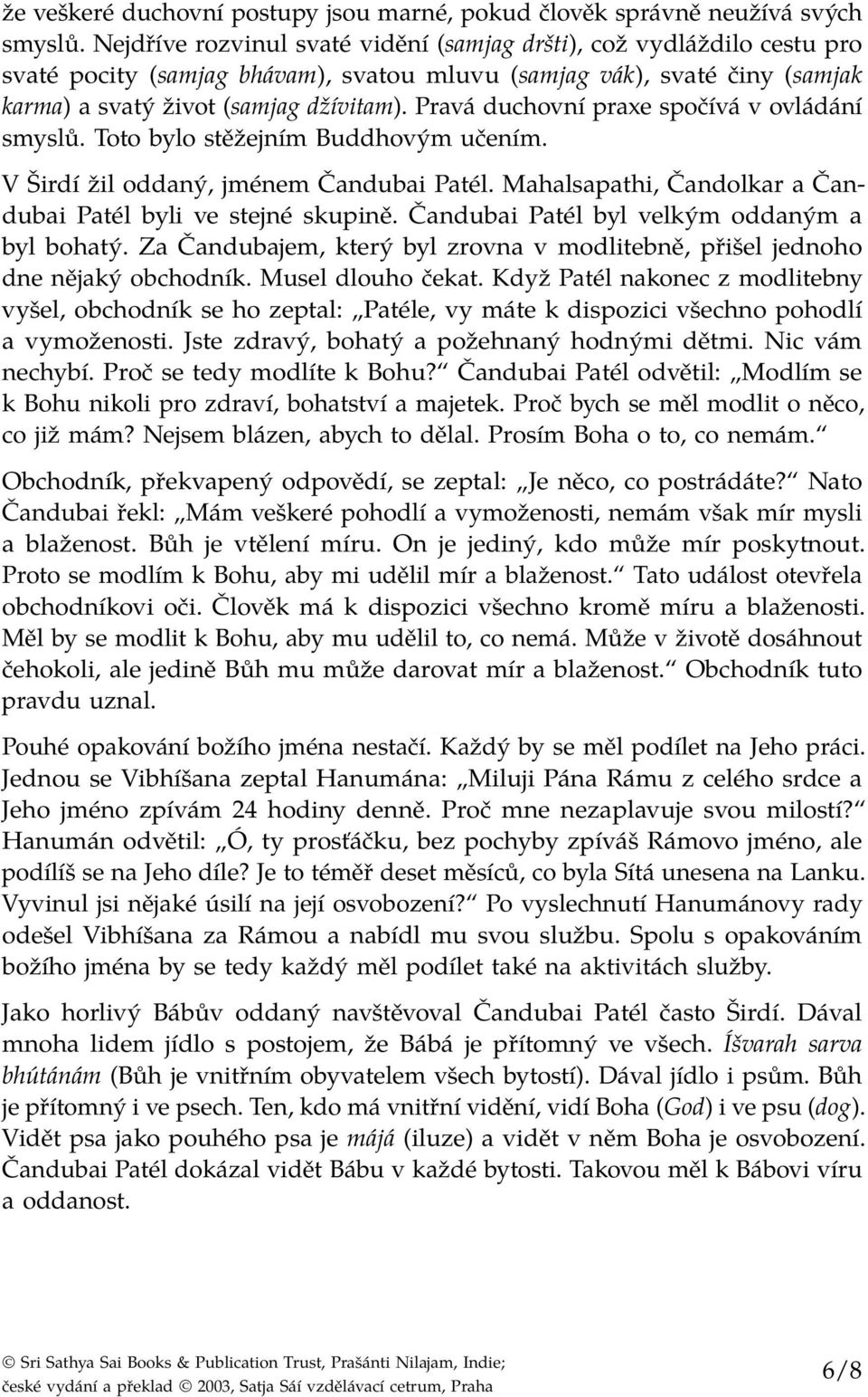 Pravá duchovní praxe spočívá v ovládání smyslů. Toto bylo stěžejním Buddhovým učením. V Širdí žil oddaný, jménem Čandubai Patél. Mahalsapathi, Čandolkar a Čandubai Patél byli ve stejné skupině.