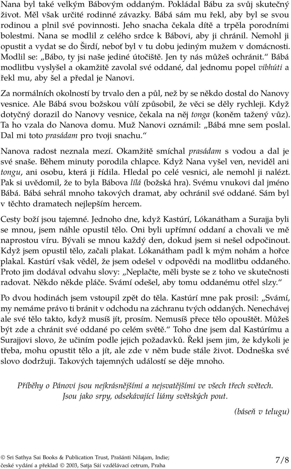 Modlil se: Bábo, ty jsi naše jediné útočiště. Jen ty nás můžeš ochránit. Bábá modlitbu vyslyšel a okamžitě zavolal své oddané, dal jednomu popel vibhúti a řekl mu, aby šel a předal je Nanovi.