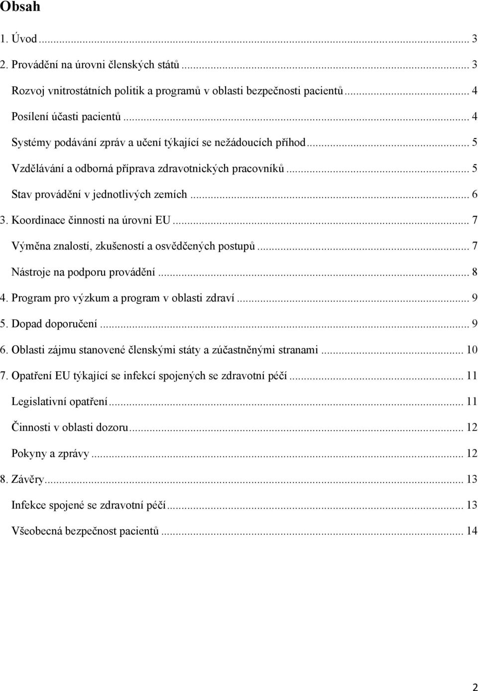 Koordinace činnosti na úrovni EU... 7 Výměna znalostí, zkušeností a osvědčených postupů... 7 Nástroje na podporu provádění... 8 4. Program pro výzkum a program v oblasti zdraví...9 5.