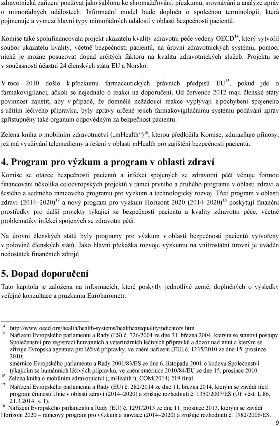 Komise také spolufinancovala projekt ukazatelů kvality zdravotní péče vedený OECD 14, který vytvořil soubor ukazatelů kvality, včetně bezpečnosti pacientů, na úrovni zdravotnických systémů, pomocí