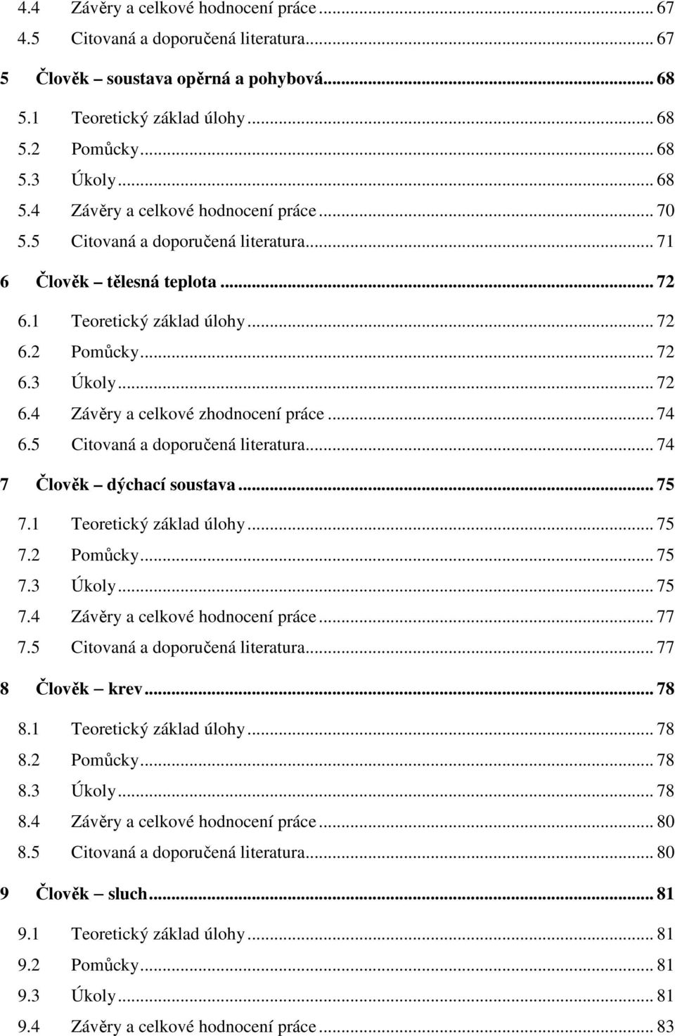 5 Citovaná a doporučená literatura... 74 7 Člověk dýchací soustava... 75 7.1 Teoretický základ úlohy... 75 7.2 Pomůcky... 75 7.3 Úkoly... 75 7.4 Závěry a celkové hodnocení práce... 77 7.