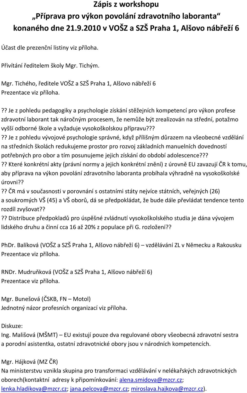 ?? Je z pohledu pedagogiky a psychologie získání stěžejních kompetencí pro výkon profese zdravotní laborant tak náročným procesem, že nemůže být zrealizován na střední, potažmo vyšší odborné škole a