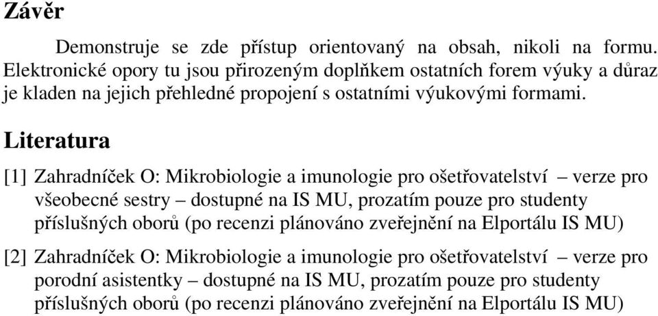 Literatura [1] Zahradníček O: Mikrobiologie a imunologie pro ošetřovatelství verze pro všeobecné sestry dostupné na IS MU, prozatím pouze pro studenty příslušných