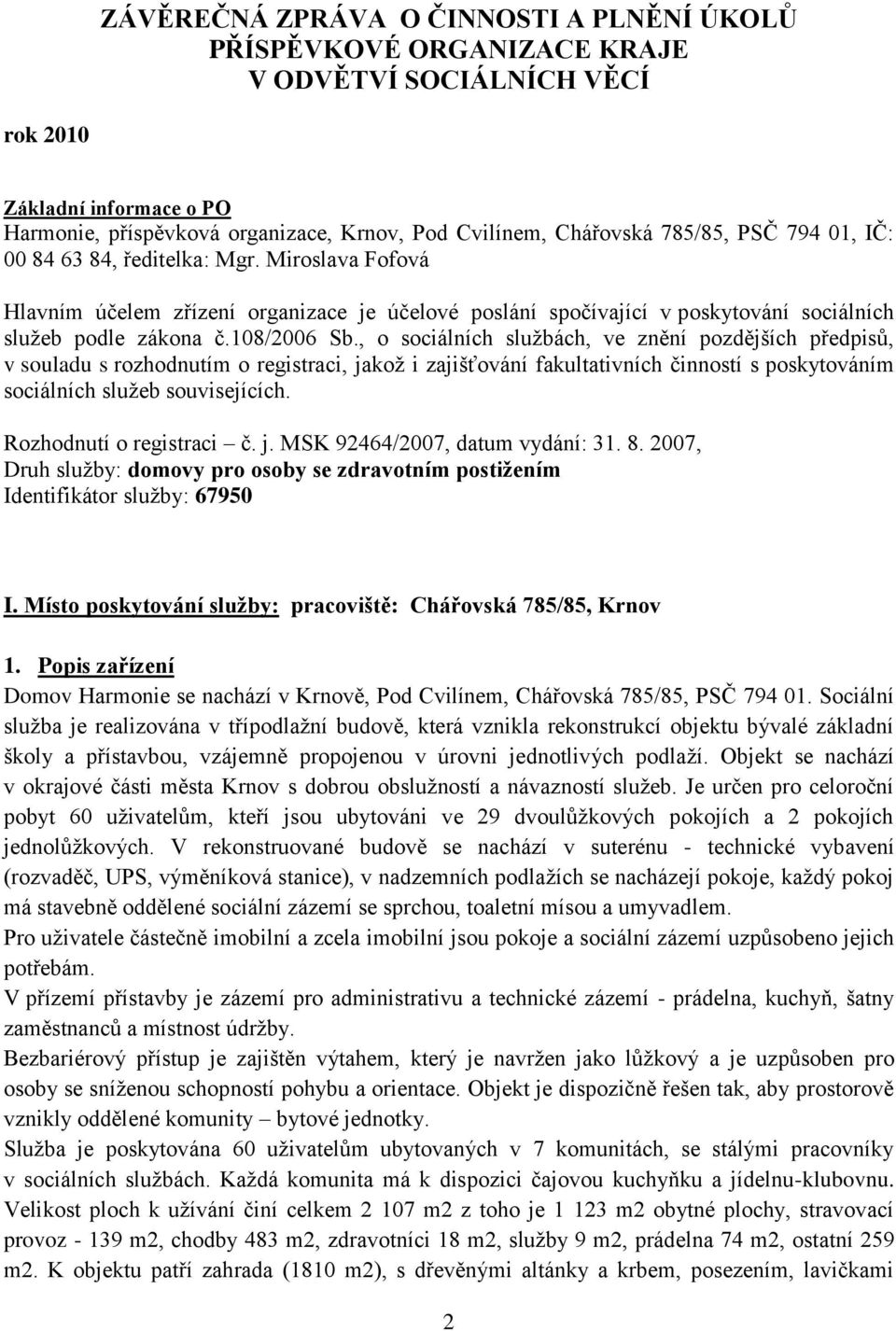 , o sociálních sluţbách, ve znění pozdějších předpisů, v souladu s rozhodnutím o registraci, jakoţ i zajišťování fakultativních činností s poskytováním sociálních sluţeb souvisejících.