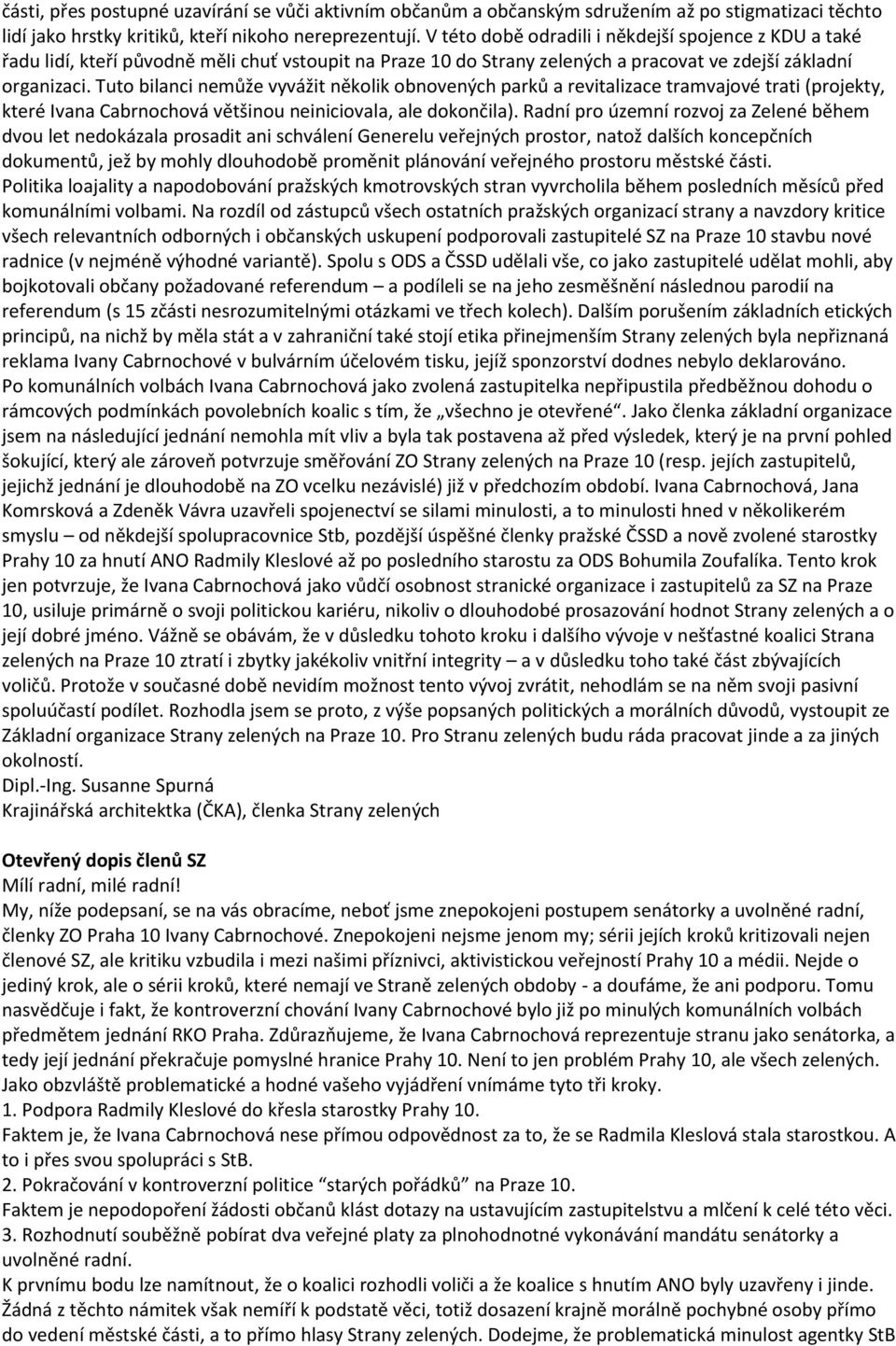 Tuto bilanci nemůže vyvážit několik obnovených parků a revitalizace tramvajové trati (projekty, které Ivana Cabrnochová většinou neiniciovala, ale dokončila).