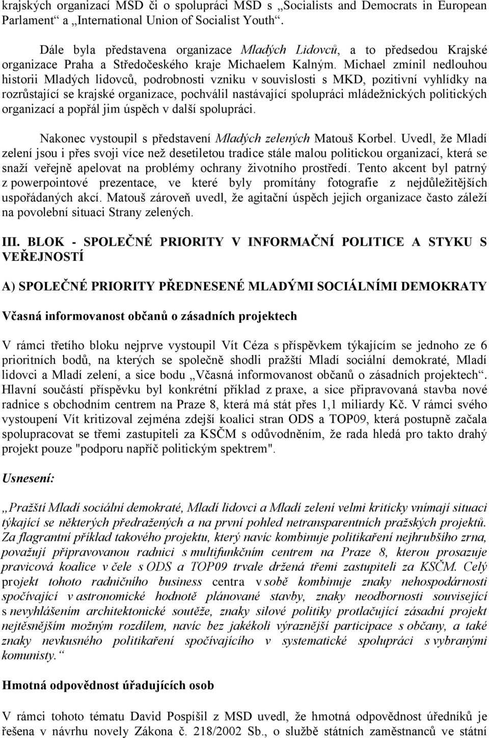 Michael zmínil nedlouhou historii Mladých lidovců, podrobnosti vzniku v souvislosti s MKD, pozitivní vyhlídky na rozrůstající se krajské organizace, pochválil nastávající spolupráci mládežnických