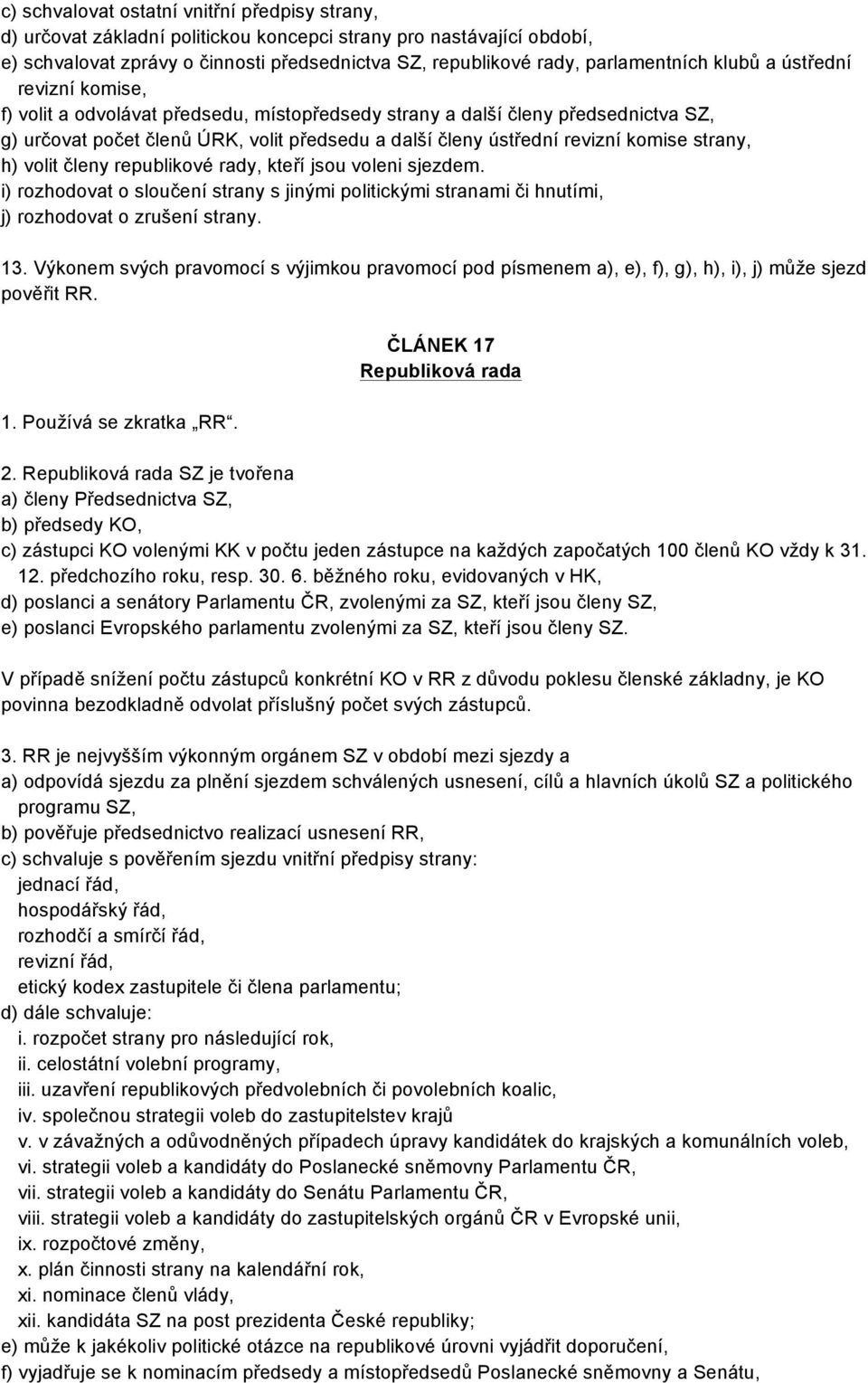 strany, h) volit členy republikové rady, kteří jsou voleni sjezdem. i) rozhodovat o sloučení strany s jinými politickými stranami či hnutími, j) rozhodovat o zrušení strany. 13.