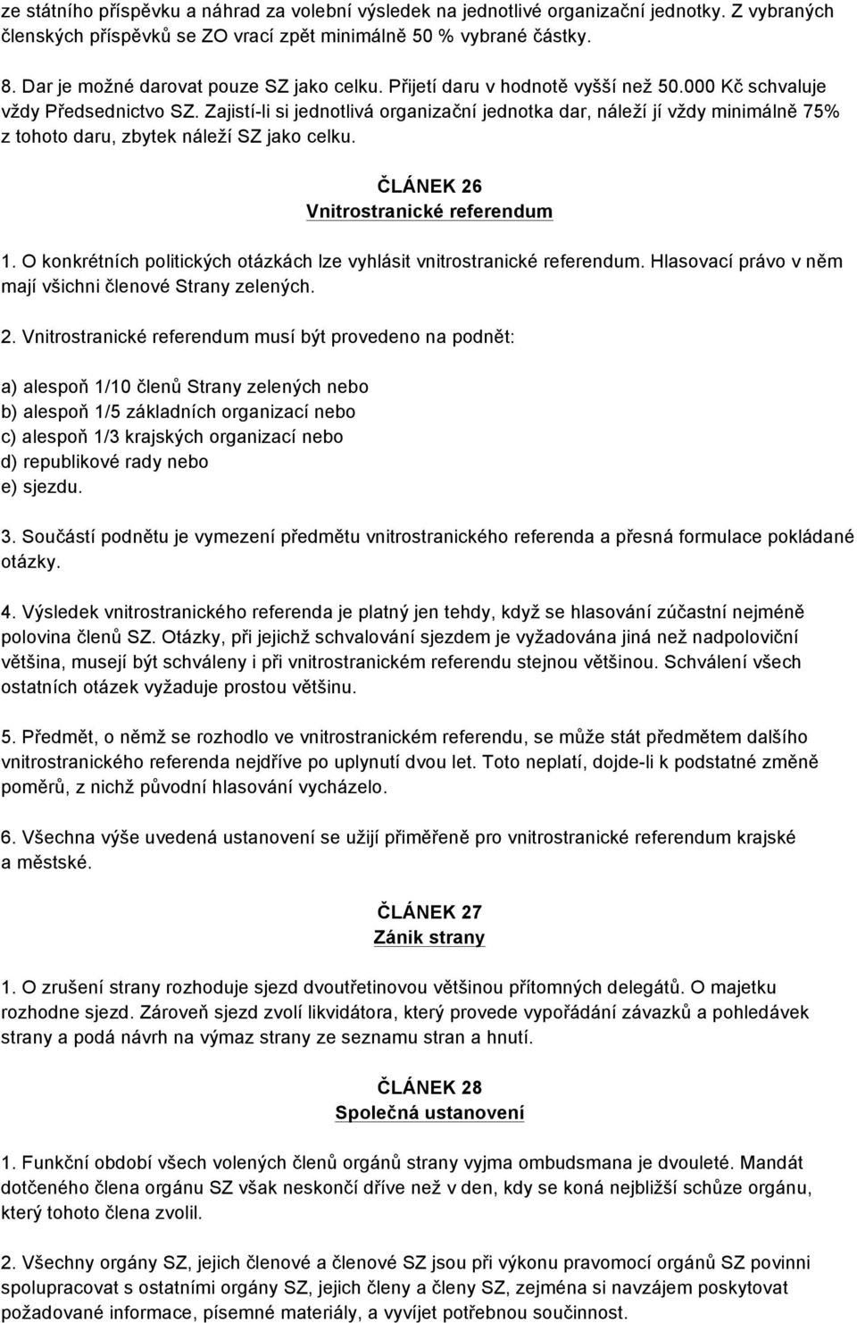 Zajistí-li si jednotlivá organizační jednotka dar, náleží jí vždy minimálně 75% z tohoto daru, zbytek náleží SZ jako celku. ČLÁNEK 26 Vnitrostranické referendum 1.