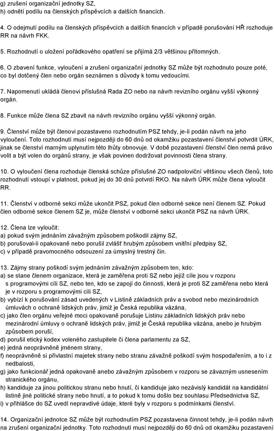O zbavení funkce, vyloučení a zrušení organizační jednotky SZ může být rozhodnuto pouze poté, co byl dotčený člen nebo orgán seznámen s důvody k tomu vedoucími. 7.