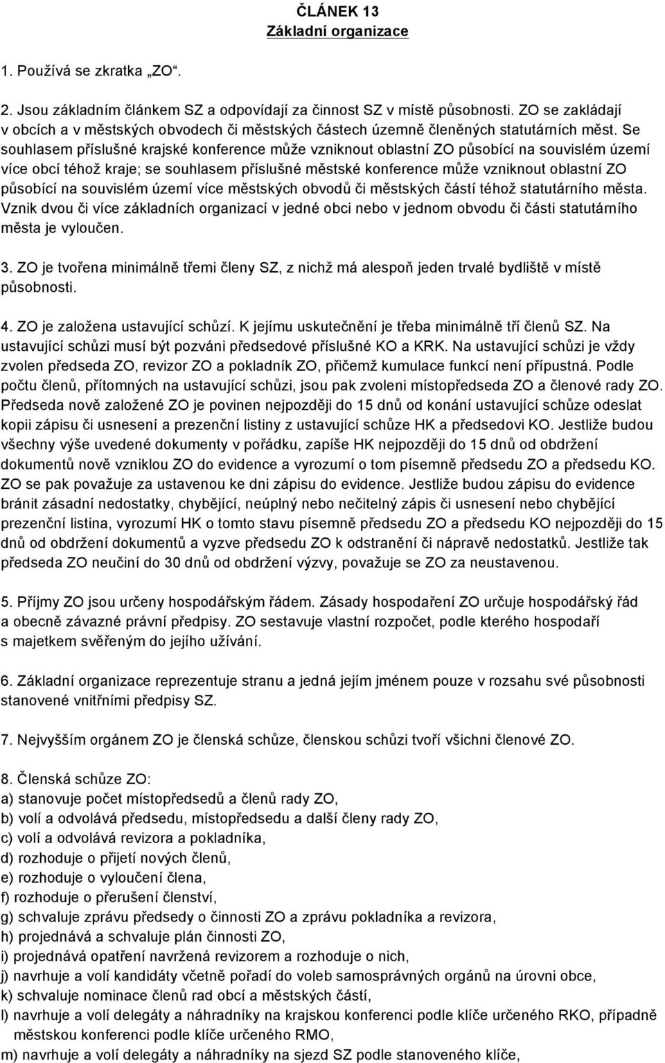 Se souhlasem příslušné krajské konference může vzniknout oblastní ZO působící na souvislém území více obcí téhož kraje; se souhlasem příslušné městské konference může vzniknout oblastní ZO působící