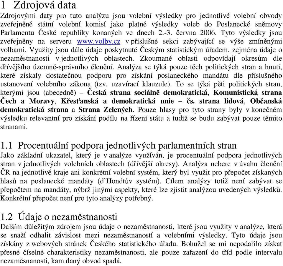 Využity jsou dále údaje poskytnuté eským statistickým úadem, zejména údaje o nezamstnanosti v jednotlivých oblastech. Zkoumané oblasti odpovídají okresm dle dívjšího územn-správního lenní.