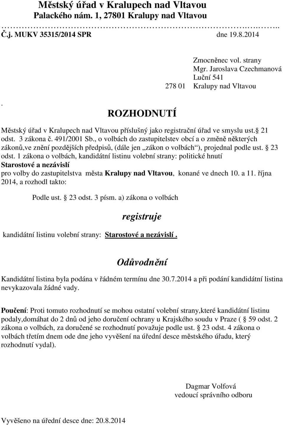 některých zákonů,ve znění pozdějších předpisů, (dále jen zákon o volbách ), projednal podle ust 23 odst 1 zákona o volbách, kandidátní listinu volební strany: