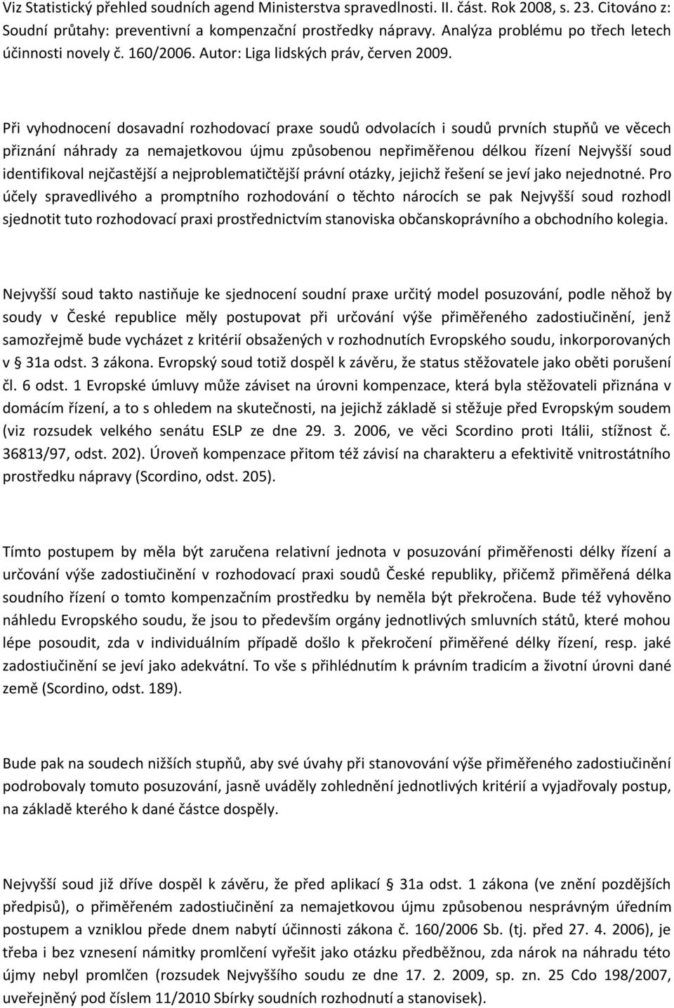 Při vyhodnocení dosavadní rozhodovací praxe soudů odvolacích i soudů prvních stupňů ve věcech přiznání náhrady za nemajetkovou újmu způsobenou nepřiměřenou délkou řízení Nejvyšší soud identifikoval