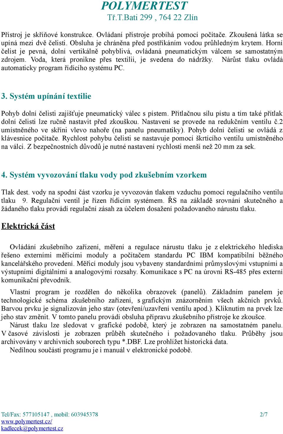 Nárůst tlaku ovládá automaticky program řídícího systému PC. 3. Systém upínání textilie Pohyb dolní čelisti zajišťuje pneumatický válec s pístem.