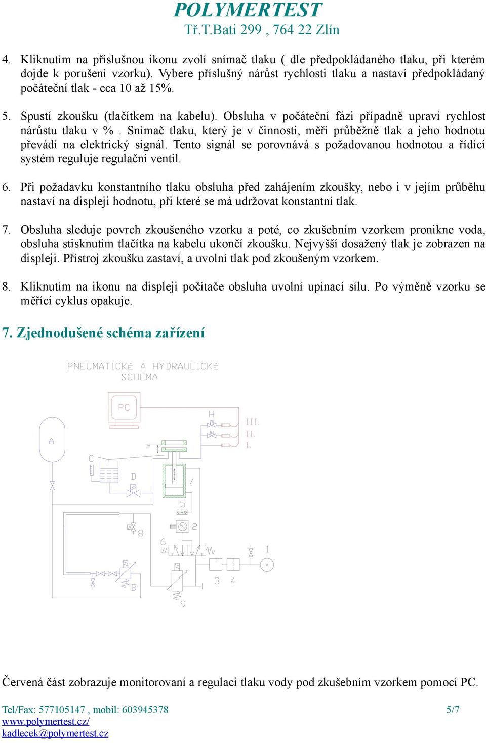 Obsluha v počáteční fázi případně upraví rychlost nárůstu tlaku v %. Snímač tlaku, který je v činnosti, měří průběžně tlak a jeho hodnotu převádí na elektrický signál.