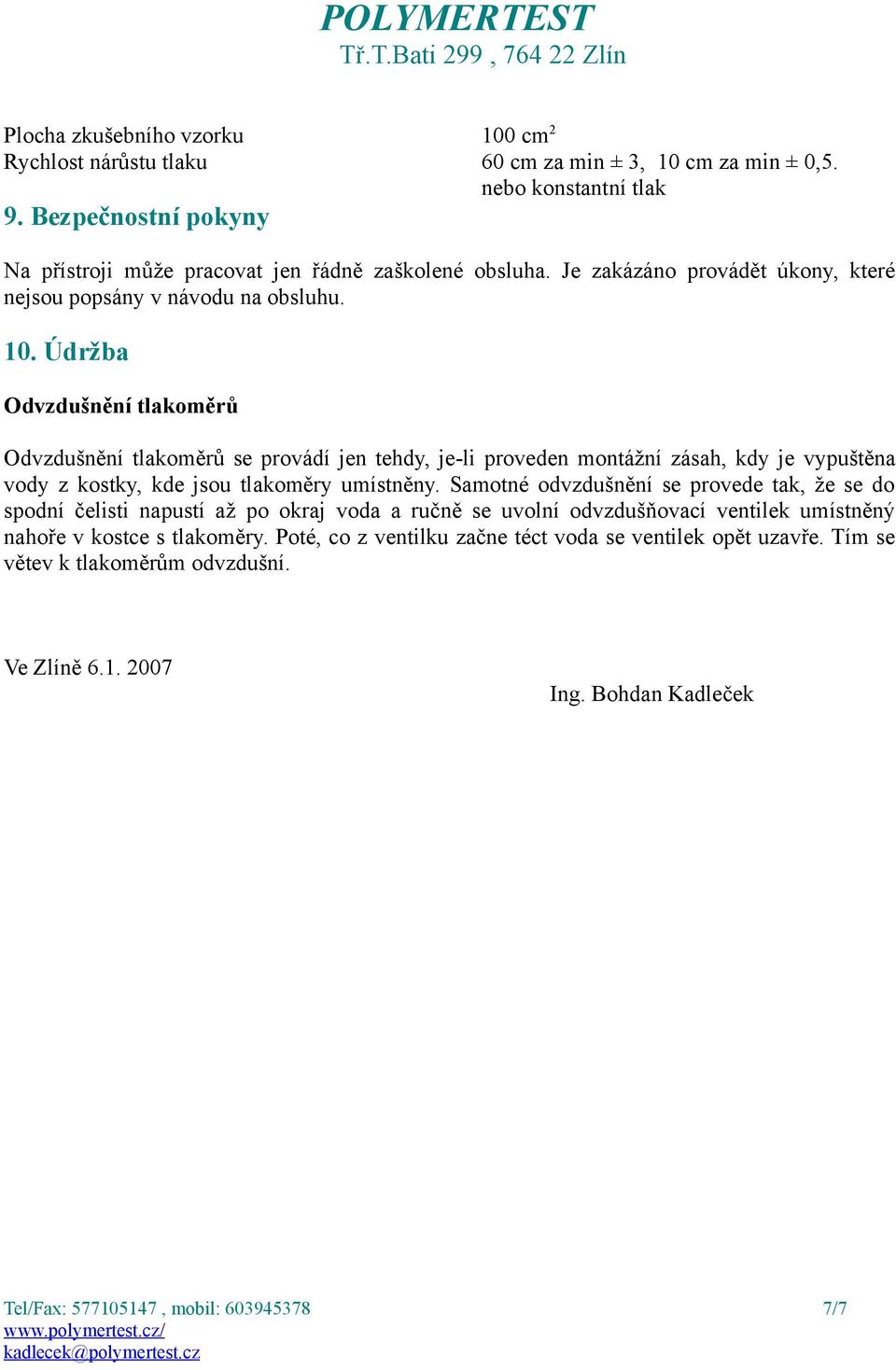 Údržba Odvzdušnění tlakoměrů Odvzdušnění tlakoměrů se provádí jen tehdy, je-li proveden montážní zásah, kdy je vypuštěna vody z kostky, kde jsou tlakoměry umístněny.