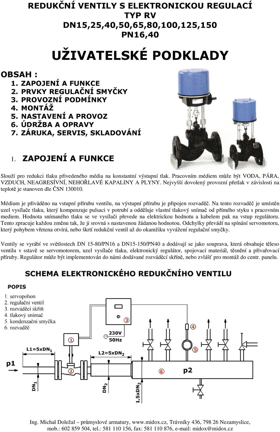 Pracovním médiem může být VODA, PÁRA, VZDUCH, NEAGRESÍVNÍ, NEHOŘLAVÉ KAPALINY A PLYNY. Nejvyšší dovolený provozní přetlak v závislosti na teplotě je stanoven dle ČSN 130010.